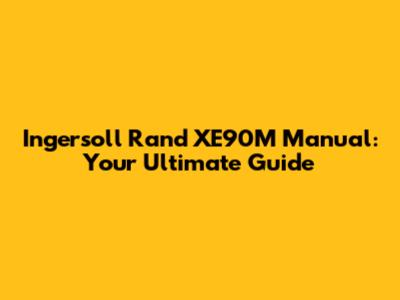 Ingersoll Rand XE90M Manual: Your Ultimate Guide