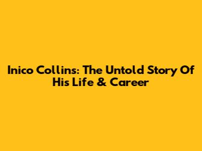 Inico Collins: The Untold Story Of His Life & Career