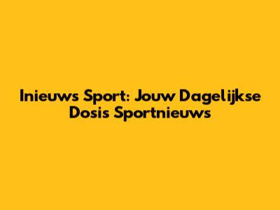 Inieuws Sport: Jouw Dagelijkse Dosis Sportnieuws