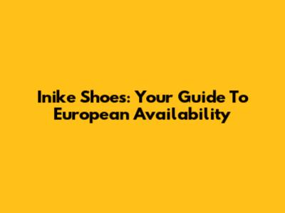 Inike Shoes: Your Guide To European Availability