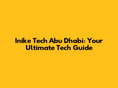Inike Tech Abu Dhabi: Your Ultimate Tech Guide