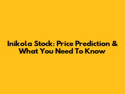 Inikola Stock: Price Prediction & What You Need To Know