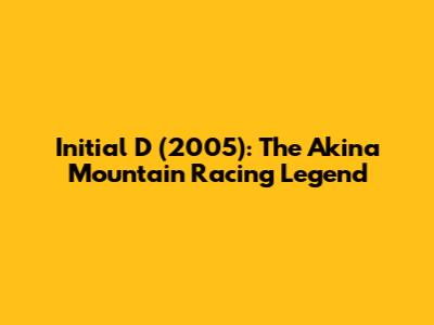 Initial D (2005): The Akina Mountain Racing Legend
