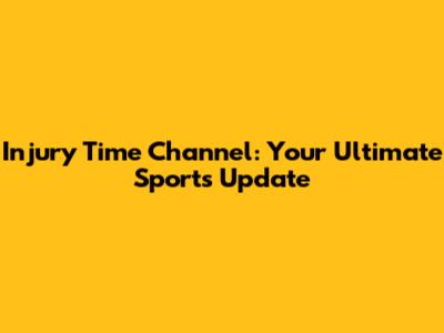 Injury Time Channel: Your Ultimate Sports Update