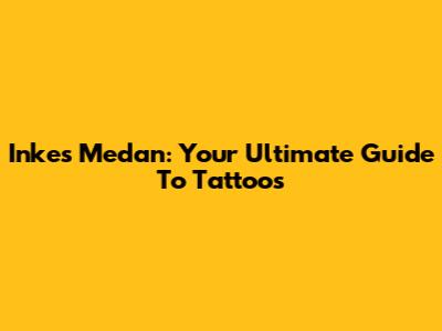 Inkes Medan: Your Ultimate Guide To Tattoos