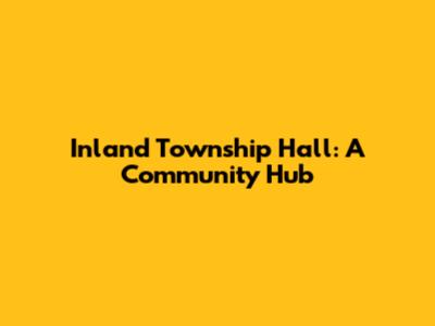 Inland Township Hall: A Community Hub