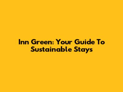Inn Green: Your Guide To Sustainable Stays