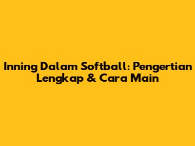 Inning Dalam Softball: Pengertian Lengkap & Cara Main