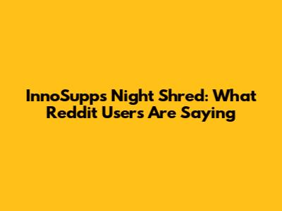 InnoSupps Night Shred: What Reddit Users Are Saying