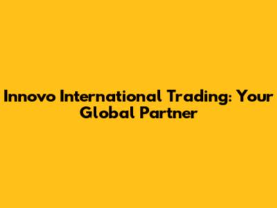 Innovo International Trading: Your Global Partner