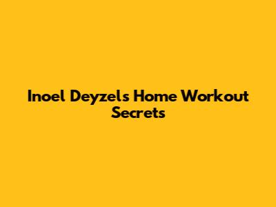 Inoel Deyzel's Home Workout Secrets