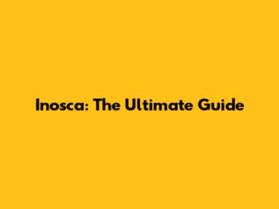 Inosca: The Ultimate Guide
