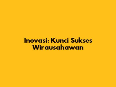 Inovasi: Kunci Sukses Wirausahawan