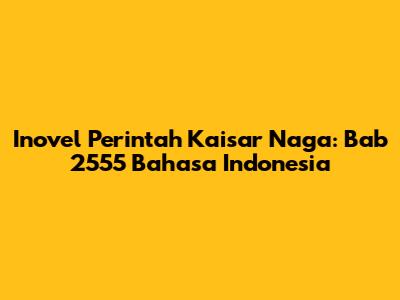 Inovel Perintah Kaisar Naga: Bab 2555 Bahasa Indonesia