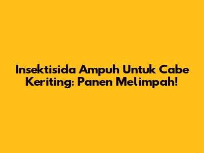 Insektisida Ampuh Untuk Cabe Keriting: Panen Melimpah!
