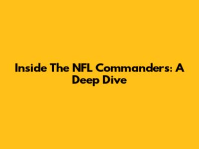 Inside The NFL Commanders: A Deep Dive