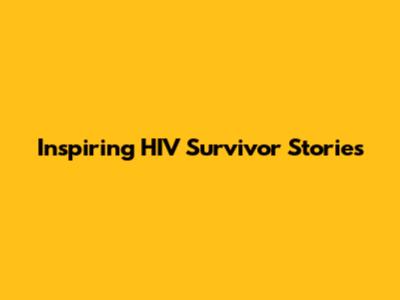 Inspiring HIV Survivor Stories