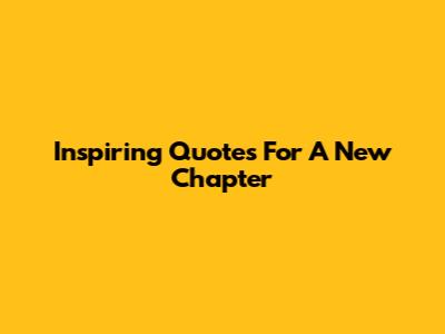 Inspiring Quotes For A New Chapter