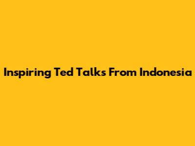 Inspiring Ted Talks From Indonesia