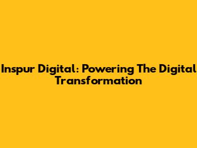 Inspur Digital: Powering The Digital Transformation
