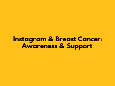Instagram & Breast Cancer: Awareness & Support