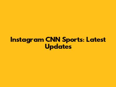 Instagram CNN Sports: Latest Updates