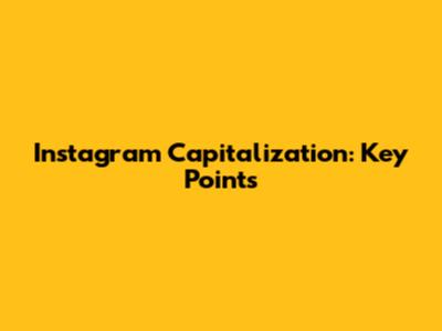 Instagram Capitalization: Key Points