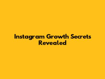 Instagram Growth Secrets Revealed