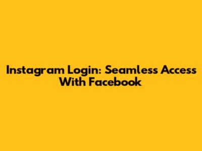 Instagram Login: Seamless Access With Facebook