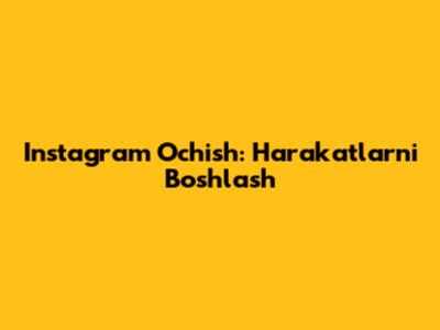 Instagram Ochish: Harakatlarni Boshlash
