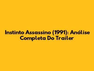 Instinto Assassino (1991): Análise Completa Do Trailer
