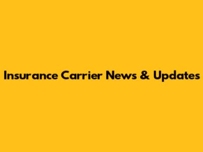 Insurance Carrier News & Updates