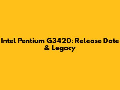 Intel Pentium G3420: Release Date & Legacy