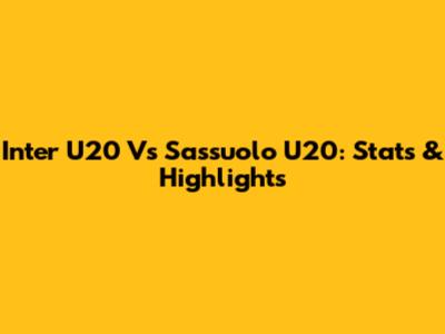 Inter U20 Vs Sassuolo U20: Stats & Highlights