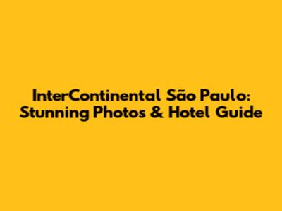 InterContinental São Paulo: Stunning Photos & Hotel Guide