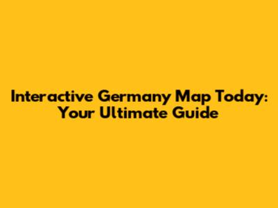 Interactive Germany Map Today: Your Ultimate Guide