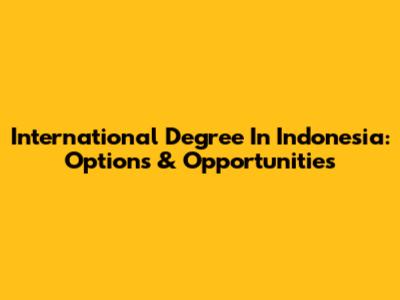 International Degree In Indonesia: Options & Opportunities