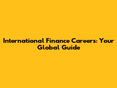 International Finance Careers: Your Global Guide