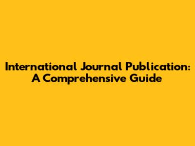 International Journal Publication: A Comprehensive Guide