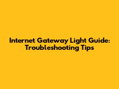 Internet Gateway Light Guide: Troubleshooting Tips