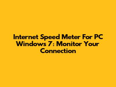 Internet Speed Meter For PC Windows 7: Monitor Your Connection