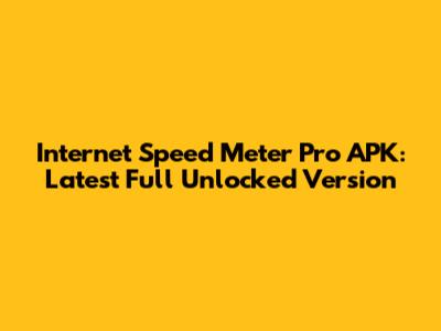 Internet Speed Meter Pro APK: Latest Full Unlocked Version