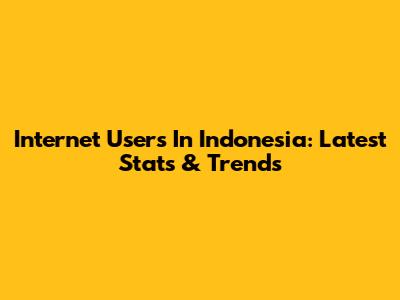 Internet Users In Indonesia: Latest Stats & Trends