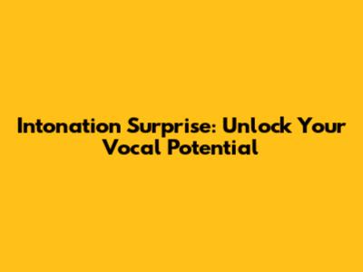Intonation Surprise: Unlock Your Vocal Potential
