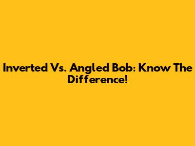 Inverted Vs. Angled Bob: Know The Difference!