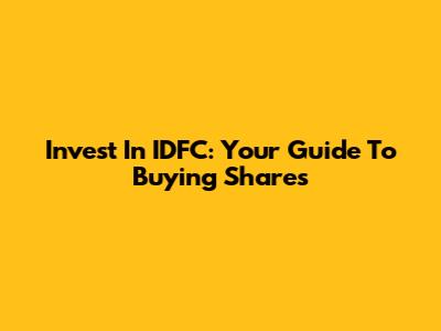 Invest In IDFC: Your Guide To Buying Shares