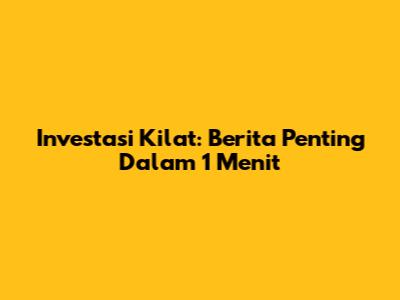 Investasi Kilat: Berita Penting Dalam 1 Menit