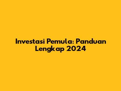 Investasi Pemula: Panduan Lengkap 2024