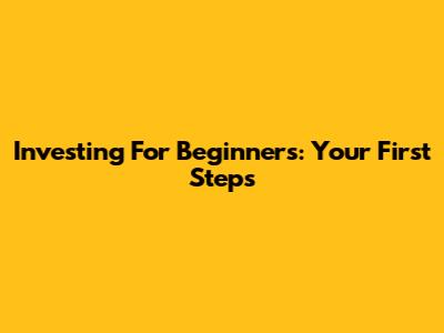 Investing For Beginners: Your First Steps