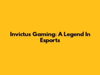 Invictus Gaming: A Legend In Esports